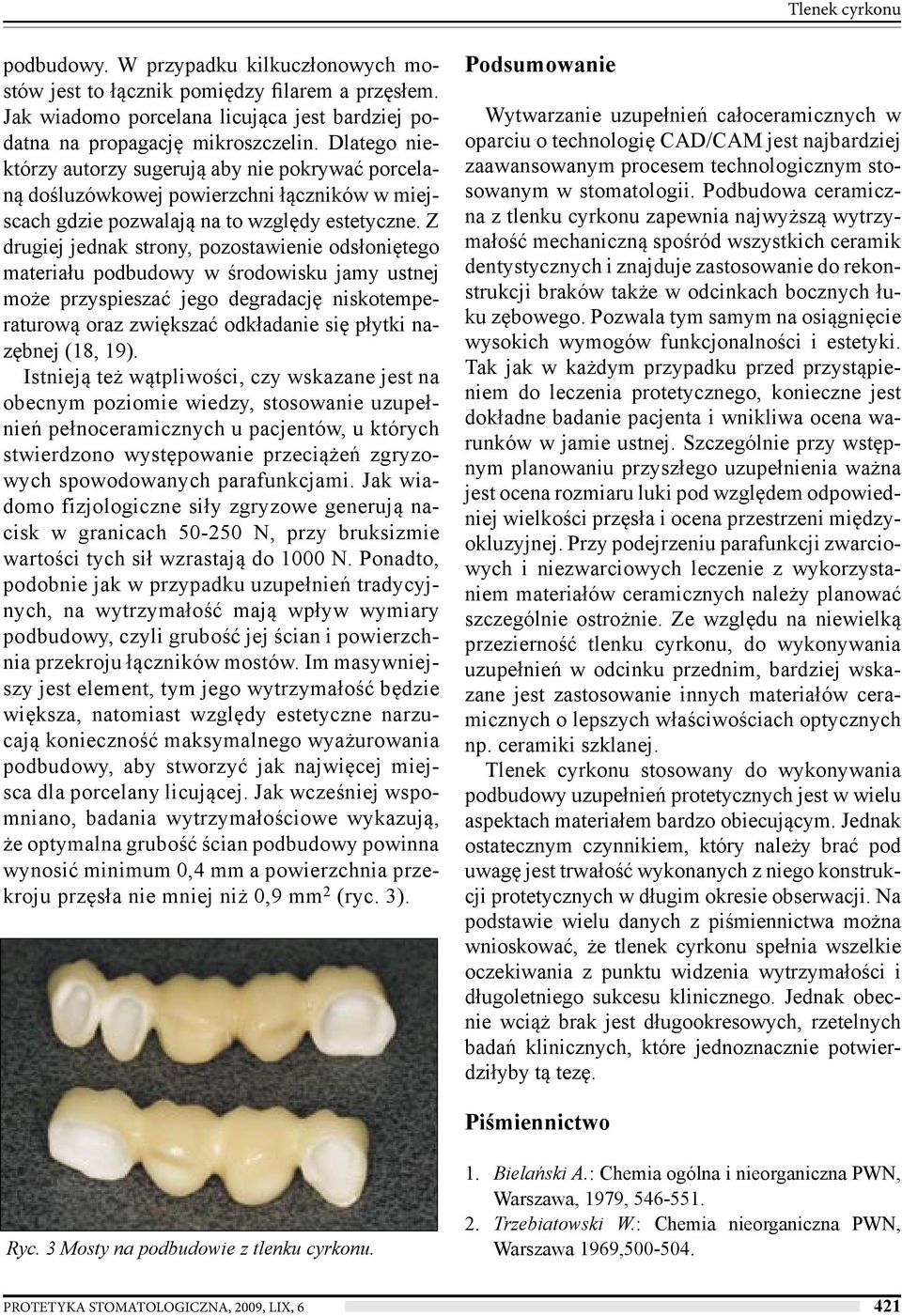 Z drugiej jednak strony, pozostawienie odsłoniętego materiału podbudowy w środowisku jamy ustnej może przyspieszać jego degradację niskotemperaturową oraz zwiększać odkładanie się płytki nazębnej