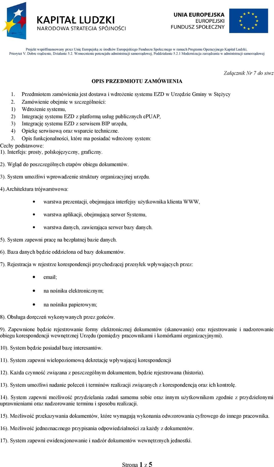 wsparcie techniczne. 3. Opis funkcjonalności, które ma posiadać wdrożony system: Cechy podstawowe: 1). Interfejs: prosty, polskojęzyczny, graficzny. 2).