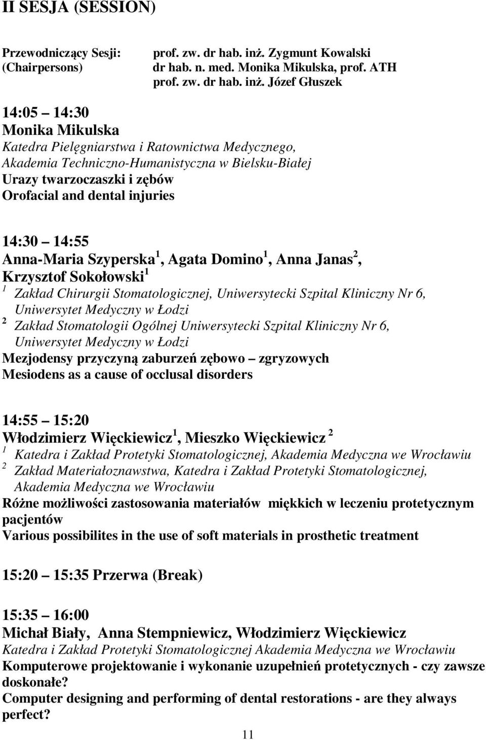 Józef Głuszek 14:05 14:30 Monika Mikulska Katedra Pielęgniarstwa i Ratownictwa Medycznego, Akademia Techniczno-Humanistyczna w Bielsku-Białej Urazy twarzoczaszki i zębów Orofacial and dental injuries