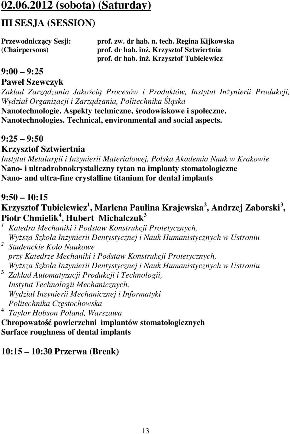 Krzysztof Tubielewicz 9:00 9:25 Paweł Szewczyk Zakład Zarządzania Jakością Procesów i Produktów, Instytut Inżynierii Produkcji, Wydział Organizacji i Zarządzania, Politechnika Śląska Nanotechnologie.