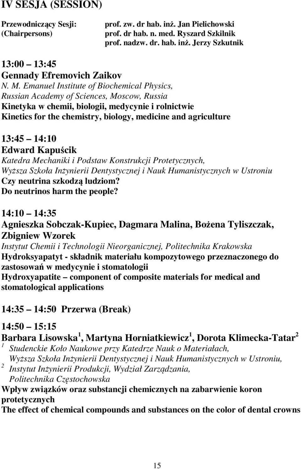 agriculture 13:45 14:10 Edward Kapuścik Katedra Mechaniki i Podstaw Konstrukcji Protetycznych, Wyższa Szkoła Inżynierii Dentystycznej i Nauk Humanistycznych w Ustroniu Czy neutrina szkodzą ludziom?