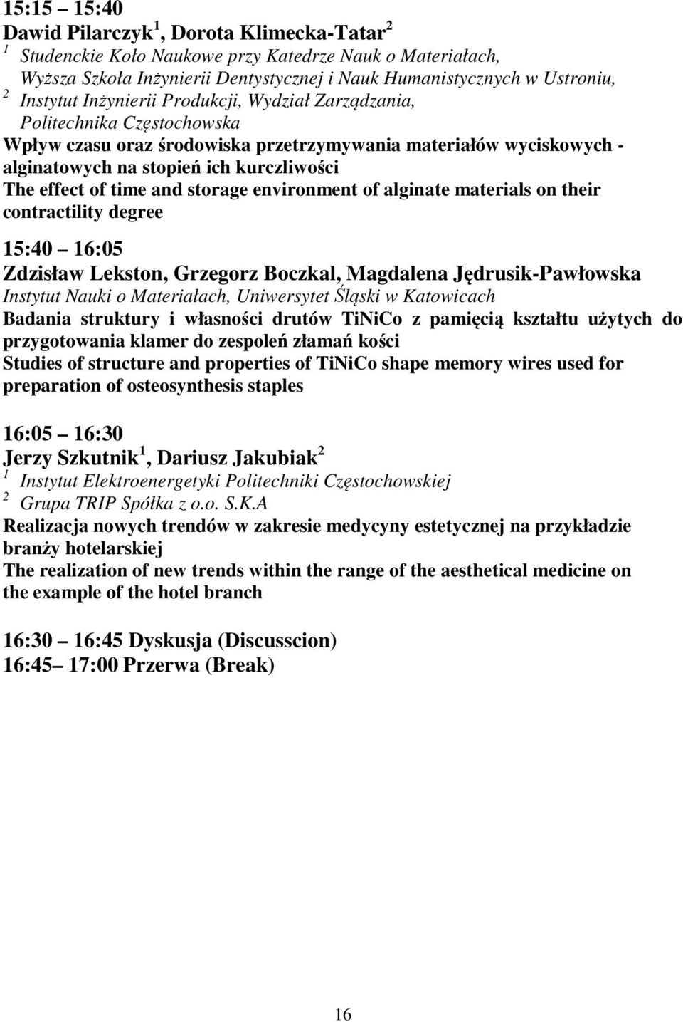 alginate materials on their contractility degree 15:40 16:05 Zdzisław Lekston, Grzegorz Boczkal, Magdalena Jędrusik-Pawłowska Instytut Nauki o Materiałach, Uniwersytet Śląski w Katowicach Badania