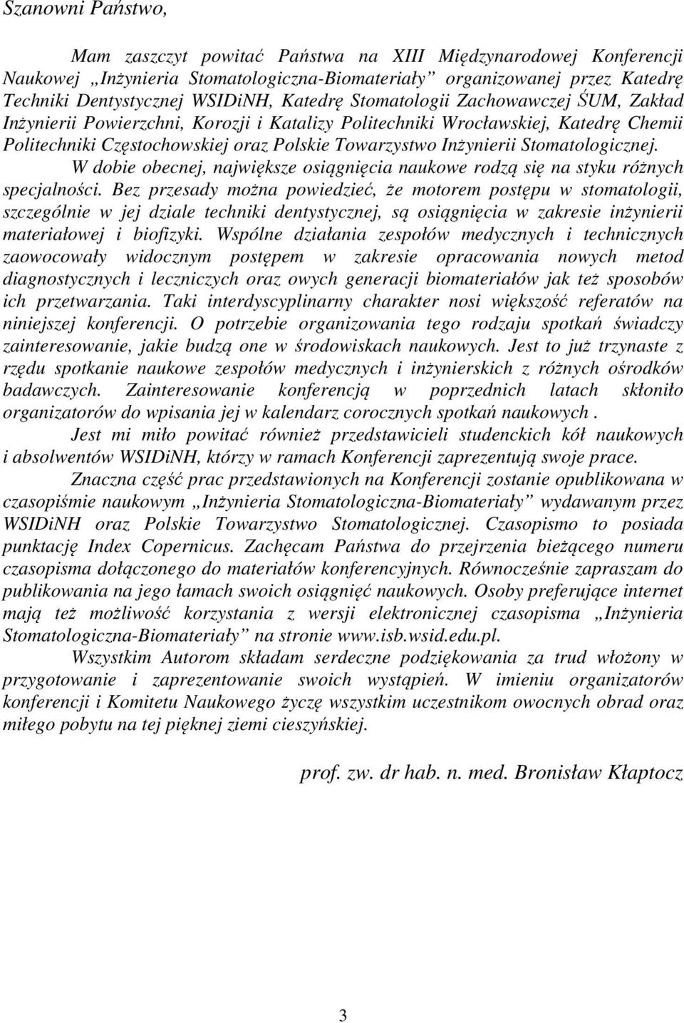 Stomatologicznej. W dobie obecnej, największe osiągnięcia naukowe rodzą się na styku różnych specjalności.