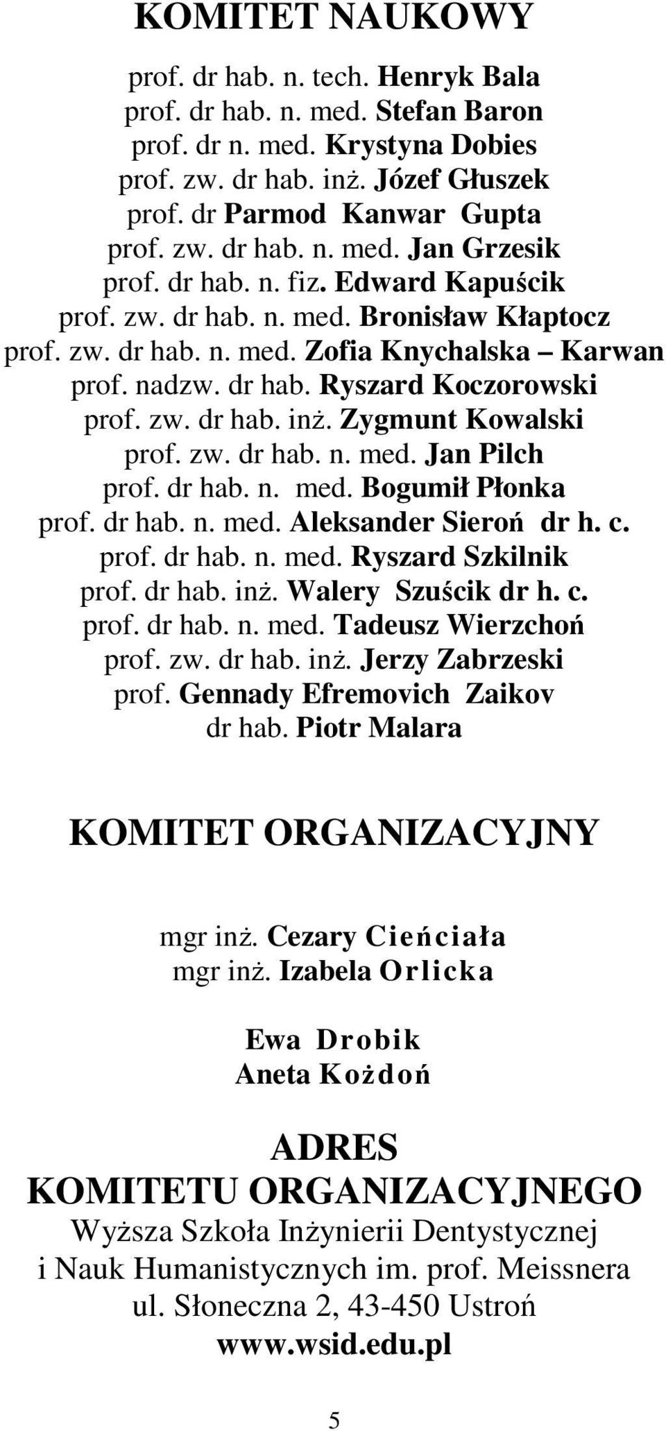 Zygmunt Kowalski prof. zw. dr hab. n. med. Jan Pilch prof. dr hab. n. med. Bogumił Płonka prof. dr hab. n. med. Aleksander Sieroń dr h. c. prof. dr hab. n. med. Ryszard Szkilnik prof. dr hab. inż.