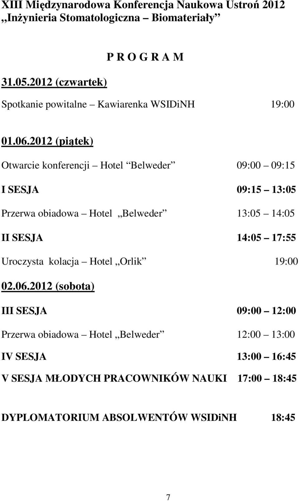 2012 (piątek) Otwarcie konferencji Hotel Belweder 09:00 09:15 I SESJA 09:15 13:05 Przerwa obiadowa Hotel Belweder 13:05 14:05 II SESJA