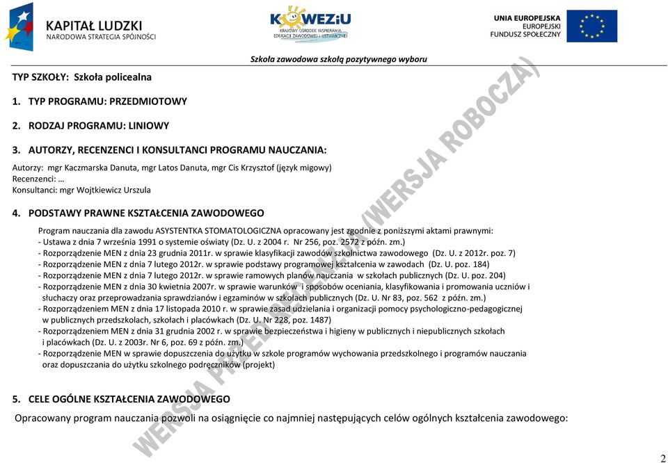 ODSTAWY RAWNE KSZTAŁENIA ZAWODOWEGO rogram nauczania dla zawodu ASYSTENTKA STOMATOLOGIZNA opracowany jest zgodnie z poniższymi aktami prawnymi: - Ustawa z dnia 7 września 1991 o systemie oświaty (Dz.