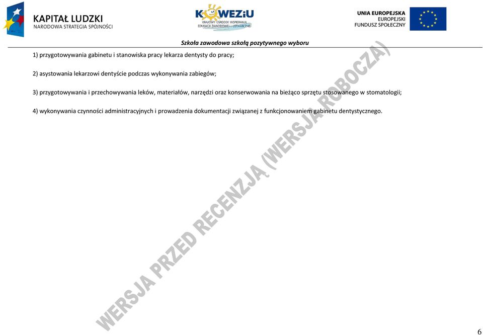 leków, materiałów, narzędzi oraz konserwowania na bieżąco sprzętu stosowanego w stomatologii; 4) wykonywania