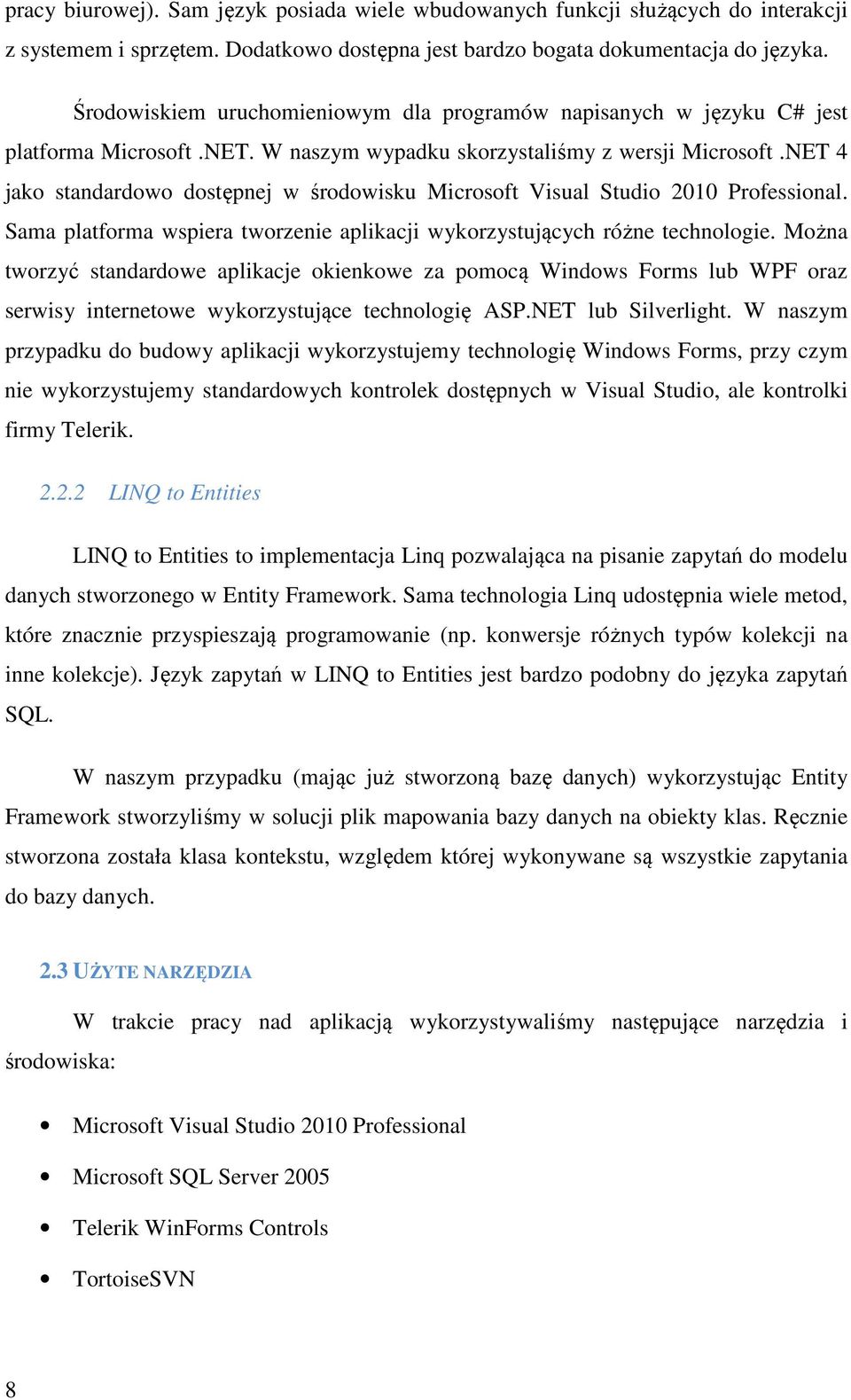 NET 4 jako standardowo dostępnej w środowisku Microsoft Visual Studio 2010 Professional. Sama platforma wspiera tworzenie aplikacji wykorzystujących różne technologie.