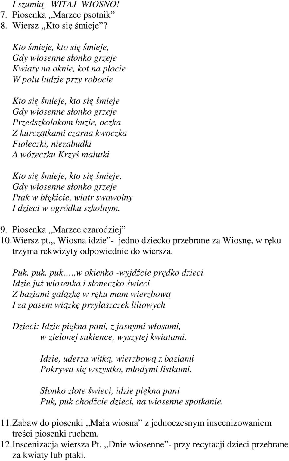 Z kurczątkami czarna kwoczka Fiołeczki, niezabudki A wózeczku Krzyś malutki Kto się śmieje, kto się śmieje, Gdy wiosenne słonko grzeje Ptak w błękicie, wiatr swawolny I dzieci w ogródku szkolnym. 9.