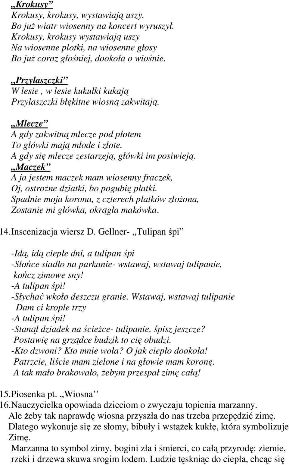 A gdy się mlecze zestarzeją, główki im posiwieją.,,maczek A ja jestem maczek mam wiosenny fraczek, Oj, ostroŝne dziatki, bo pogubię płatki.