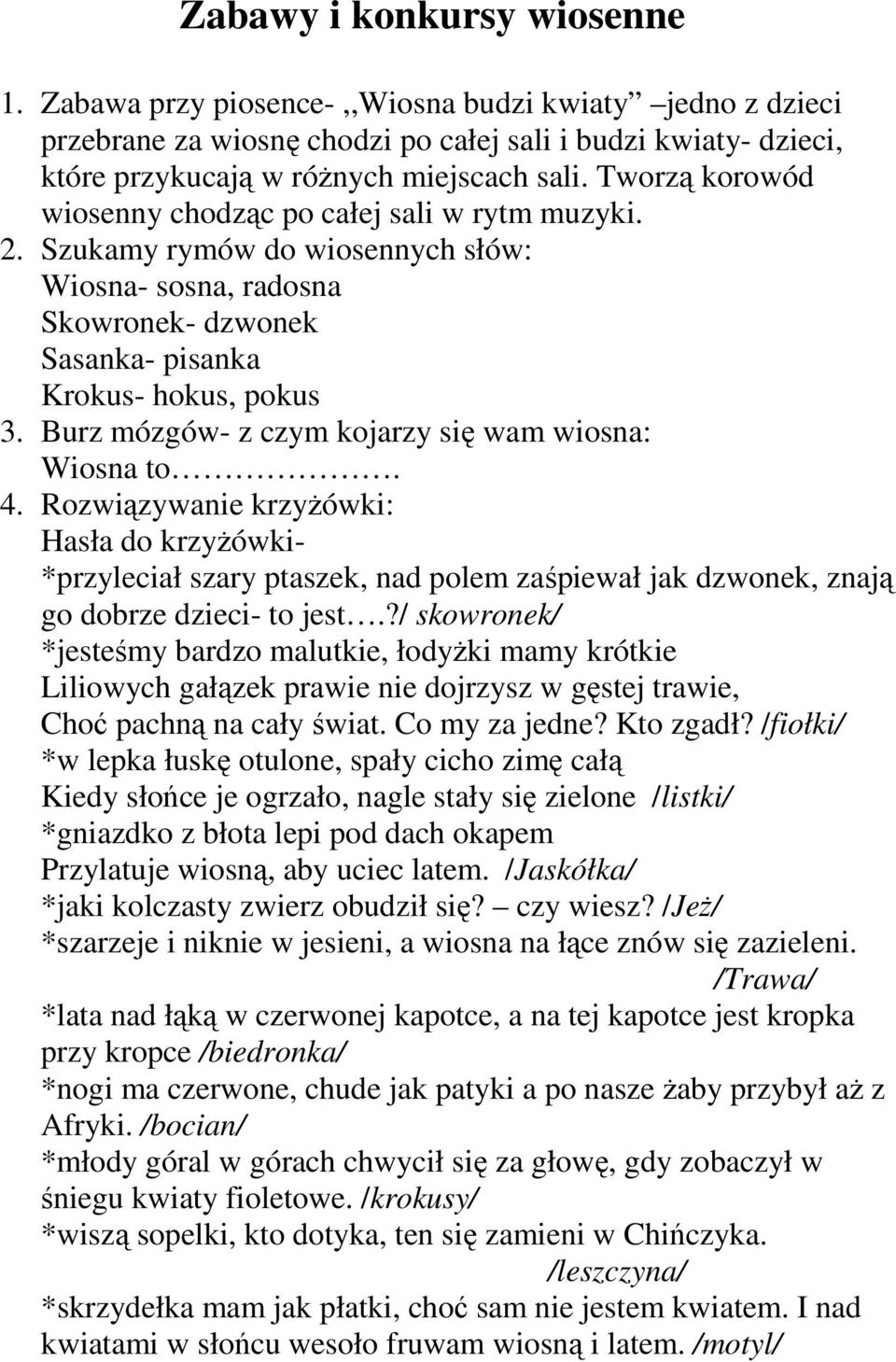 Burz mózgów- z czym kojarzy się wam wiosna: Wiosna to. 4. Rozwiązywanie krzyŝówki: Hasła do krzyŝówki- *przyleciał szary ptaszek, nad polem zaśpiewał jak dzwonek, znają go dobrze dzieci- to jest.