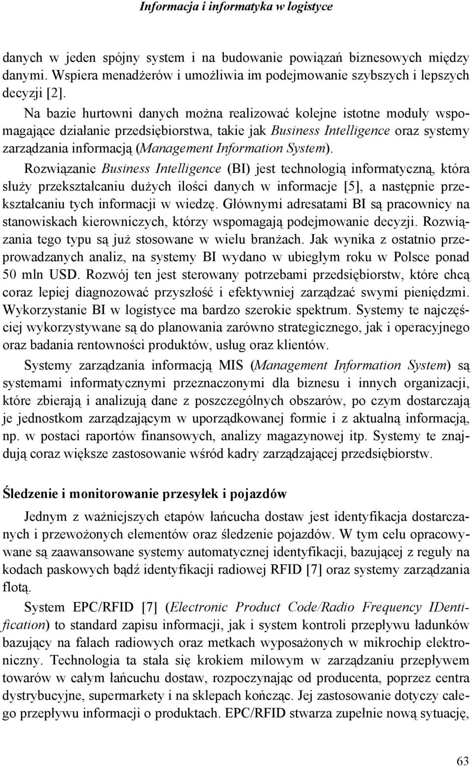 System). Rozwiązanie Business Intelligence (BI) jest technologią informatyczną, która służy przekształcaniu dużych ilości danych w informacje [5], a następnie przekształcaniu tych informacji w wiedzę.