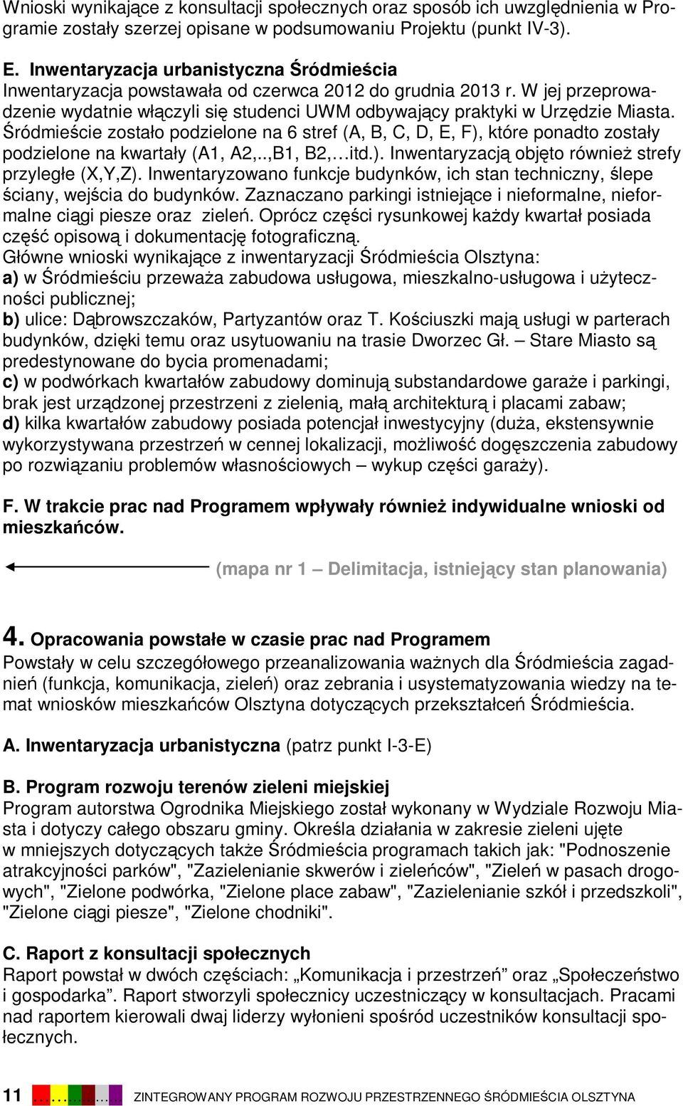 Śródmieście zostało podzielone na 6 stref (A, B, C, D, E, F), które ponadto zostały podzielone na kwartały (A1, A2,..,B1, B2, itd.). Inwentaryzacją objęto również strefy przyległe (X,Y,Z).