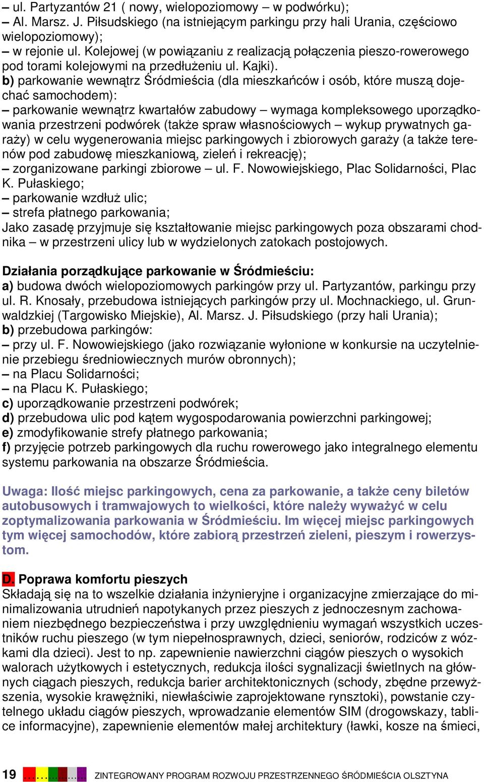 b) parkowanie wewnątrz Śródmieścia (dla mieszkańców i osób, które muszą dojechać samochodem): parkowanie wewnątrz kwartałów zabudowy wymaga kompleksowego uporządkowania przestrzeni podwórek (także