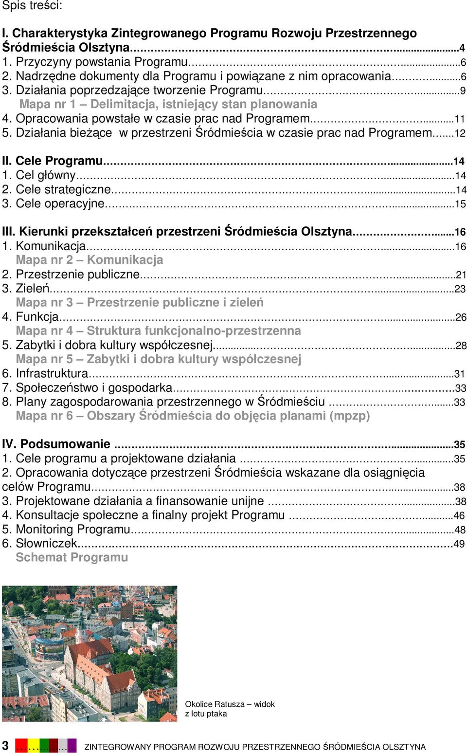 Opracowania powstałe w czasie prac nad Programem...11 5. Działania bieżące w przestrzeni Śródmieścia w czasie prac nad Programem...12 II. Cele Programu...14 1. Cel główny...14 2. Cele strategiczne.