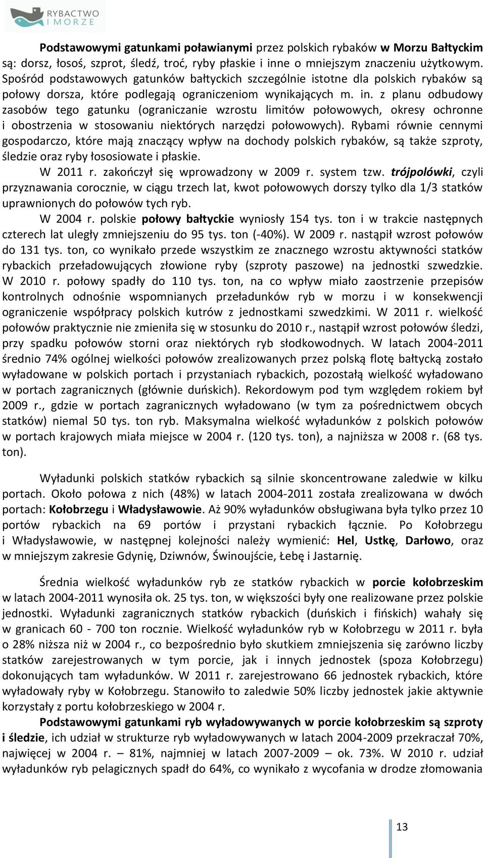 z planu odbudowy zasobów tego gatunku (ograniczanie wzrostu limitów połowowych, okresy ochronne i obostrzenia w stosowaniu niektórych narzędzi połowowych).