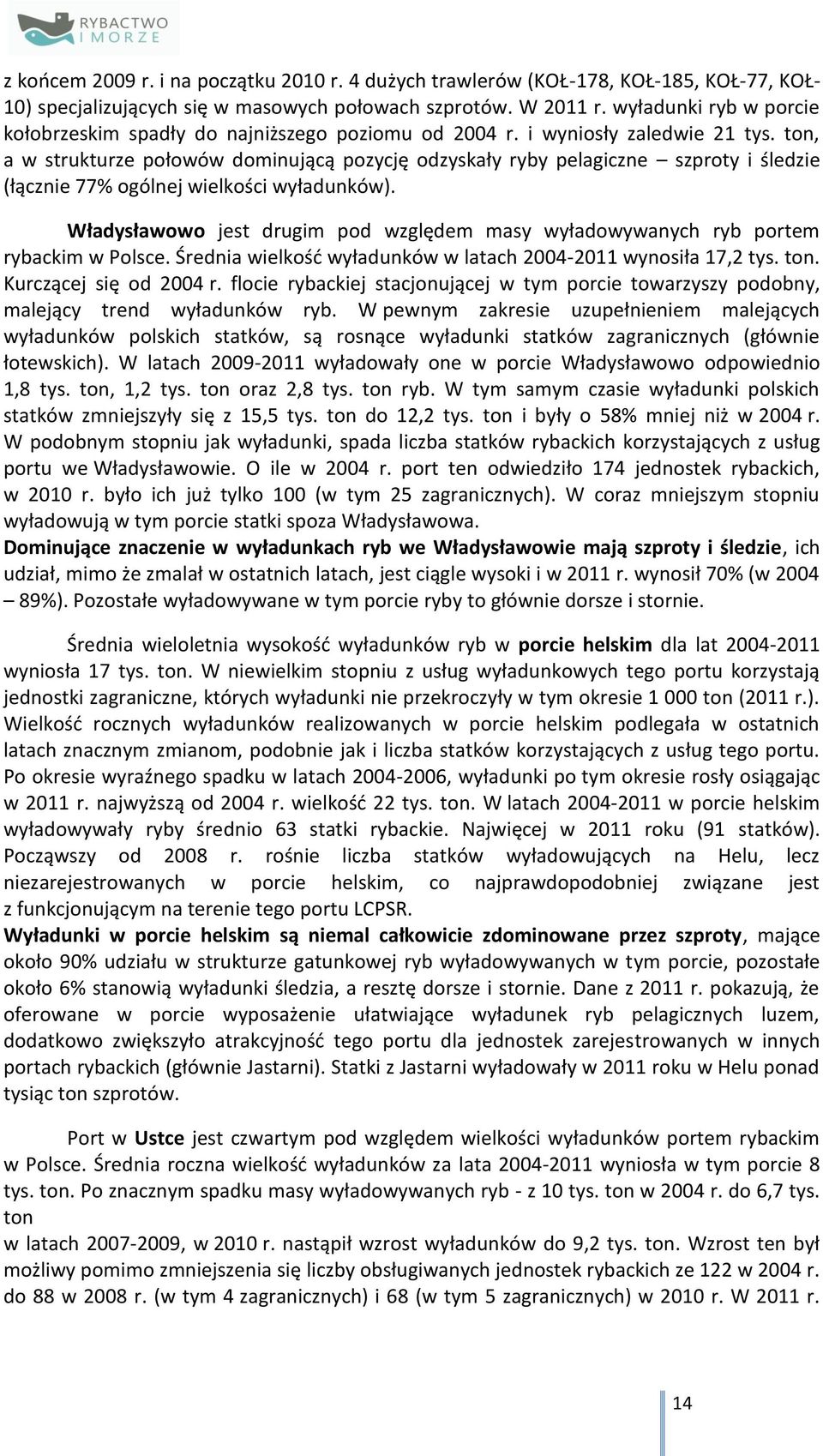 ton, a w strukturze połowów dominującą pozycję odzyskały ryby pelagiczne szproty i śledzie (łącznie 77% ogólnej wielkości wyładunków).