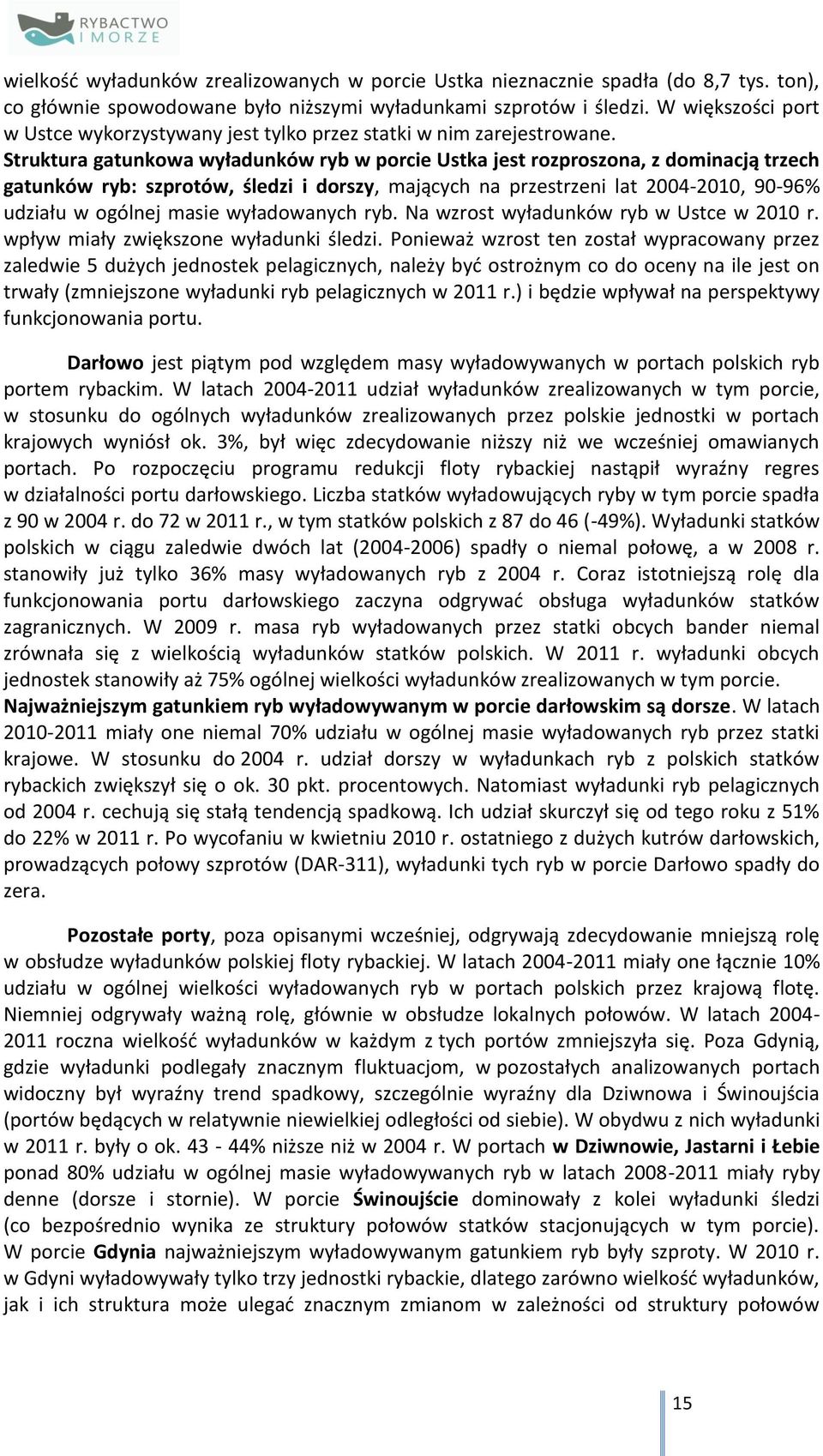 Struktura gatunkowa wyładunków ryb w porcie Ustka jest rozproszona, z dominacją trzech gatunków ryb: szprotów, śledzi i dorszy, mających na przestrzeni lat 2004-2010, 90-96% udziału w ogólnej masie