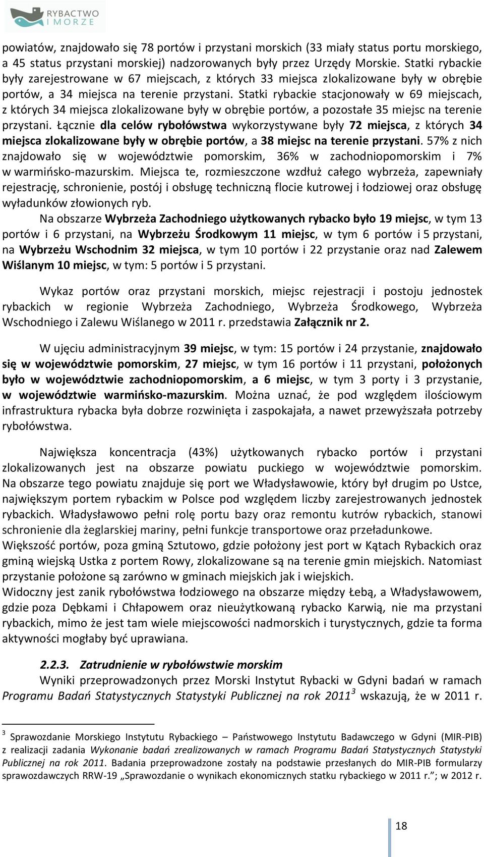 Statki rybackie stacjonowały w 69 miejscach, z których 34 miejsca zlokalizowane były w obrębie portów, a pozostałe 35 miejsc na terenie przystani.