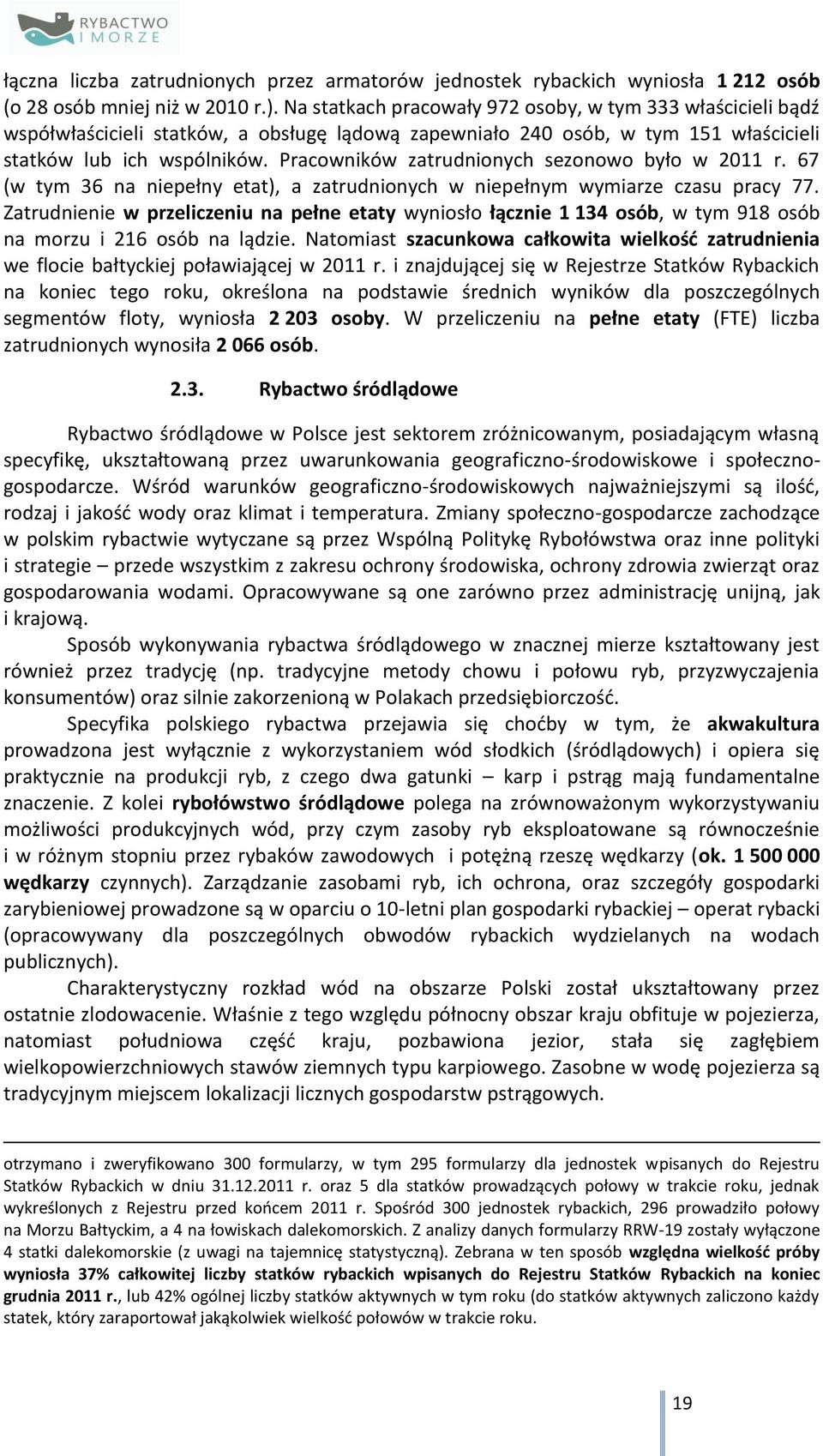 Pracowników zatrudnionych sezonowo było w 2011 r. 67 (w tym 36 na niepełny etat), a zatrudnionych w niepełnym wymiarze czasu pracy 77.