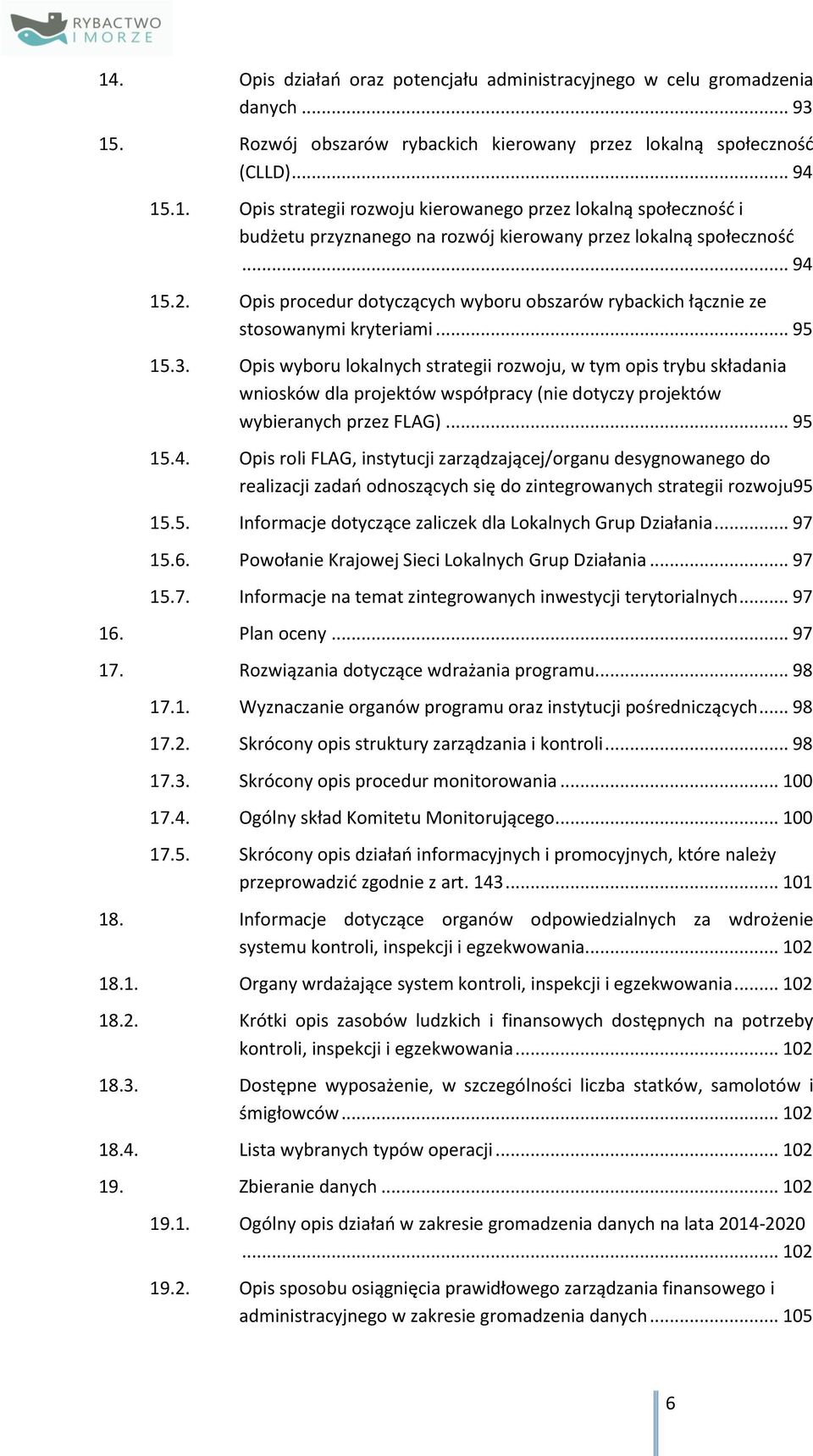 Opis wyboru lokalnych strategii rozwoju, w tym opis trybu składania wniosków dla projektów współpracy (nie dotyczy projektów wybieranych przez FLAG)... 95 15.4.