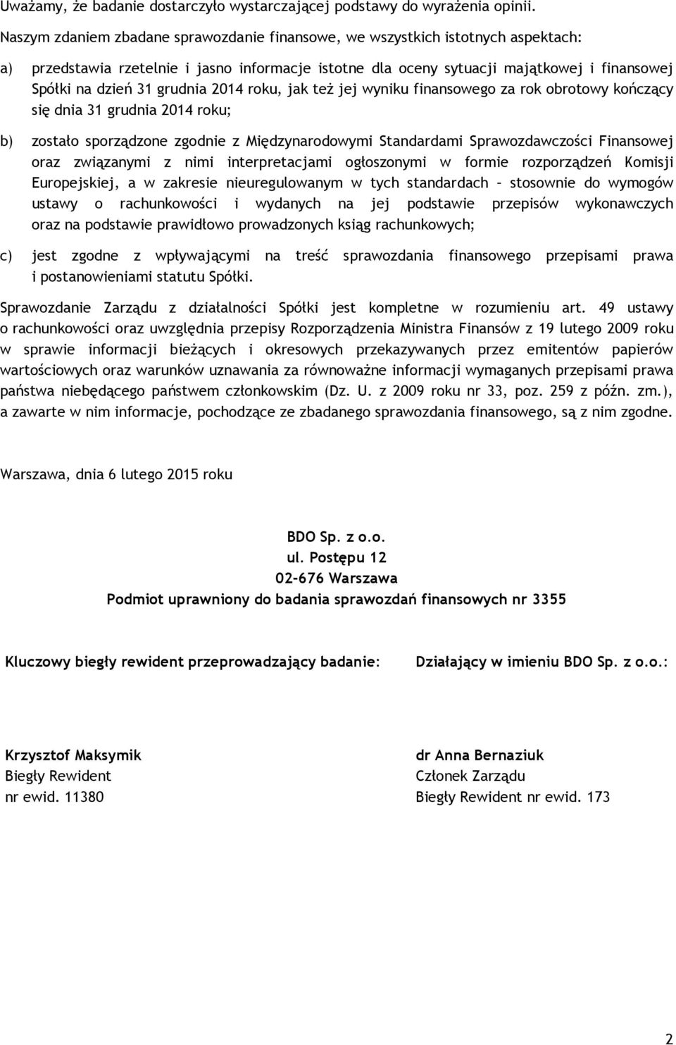 grudnia 2014 roku, jak też jej wyniku finansowego za rok obrotowy kończący się dnia 31 grudnia 2014 roku; b) zostało sporządzone zgodnie z Międzynarodowymi Standardami Sprawozdawczości Finansowej