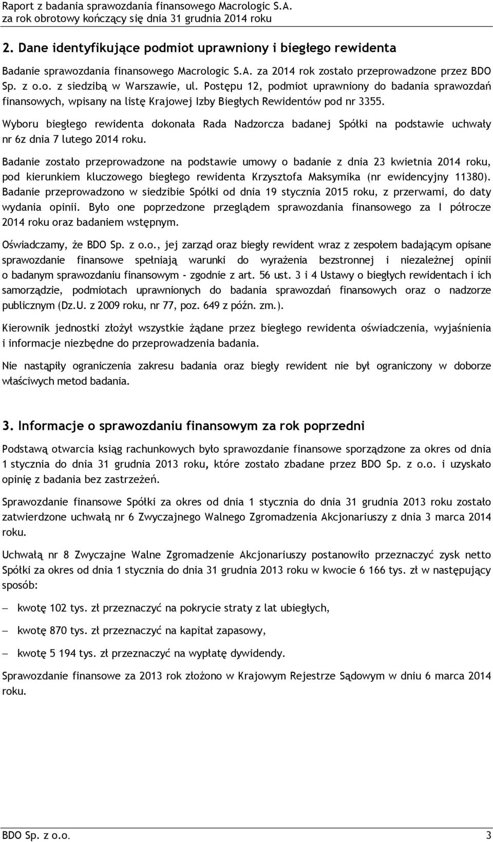 Wyboru biegłego rewidenta dokonała Rada Nadzorcza badanej Spółki na podstawie uchwały nr 6z dnia 7 lutego 2014 roku.