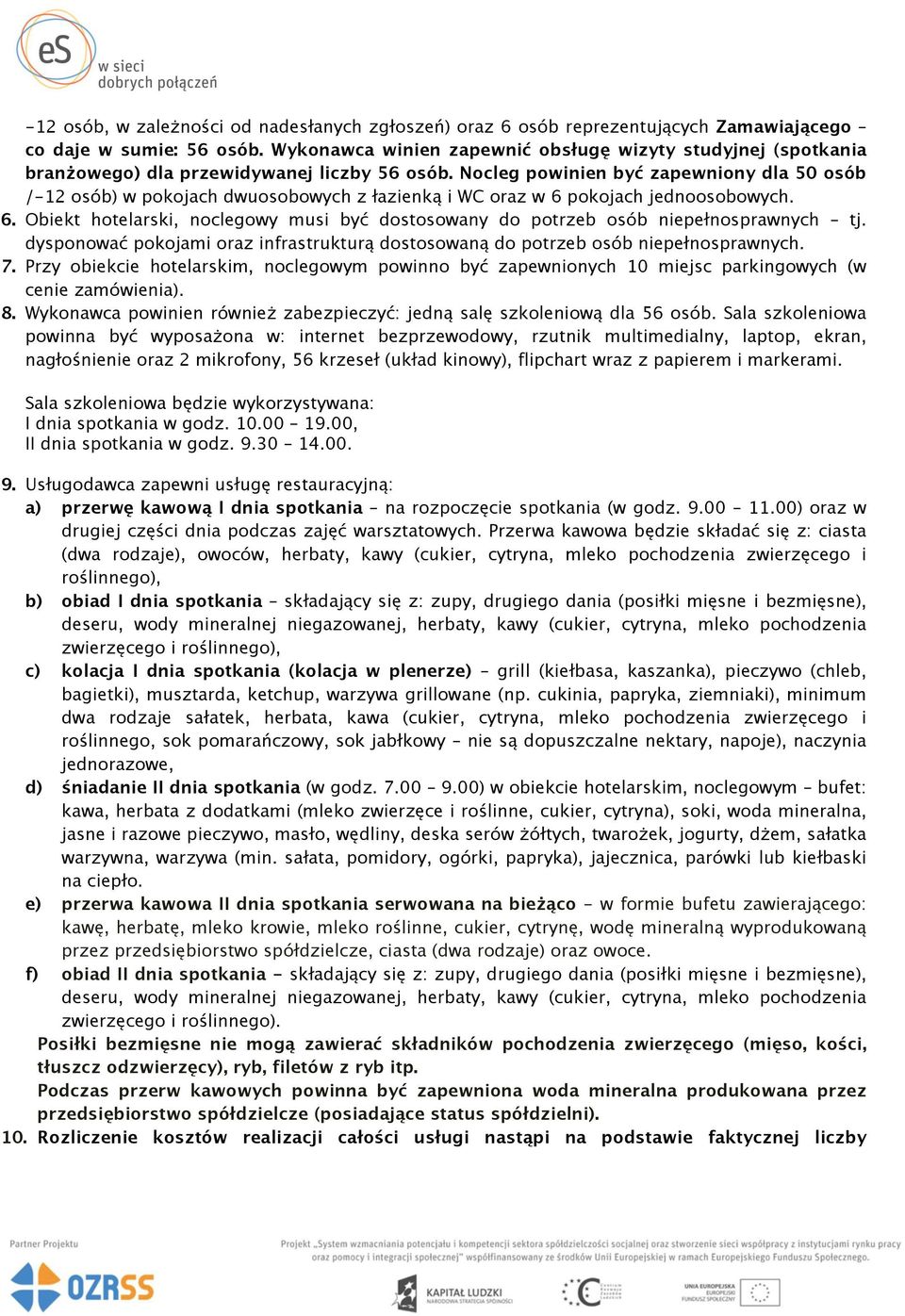 Nocleg powinien być zapewniony dla 50 osób /-12 osób) w pokojach dwuosobowych z łazienką i WC oraz w 6 pokojach jednoosobowych. 6. Obiekt hotelarski, noclegowy musi być dostosowany do potrzeb osób niepełnosprawnych tj.