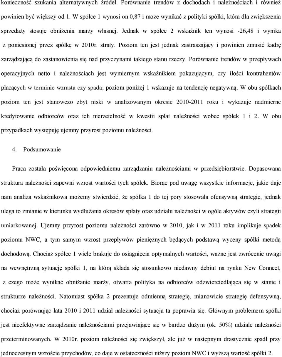 Jednak w spółce 2 wskaźnik ten wynosi -26,48 i wynika z poniesionej przez spółkę w 2010r. straty.