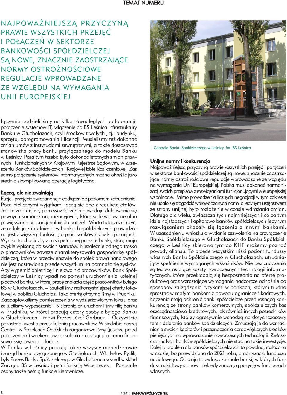 : budynku, sprzętu, oprogramowania i licencji. Musieliśmy też dokonać zmian umów z instytucjami zewnętrznymi, a także dostosować stanowiska pracy banku przyłączanego do modelu Banku w Leśnicy.