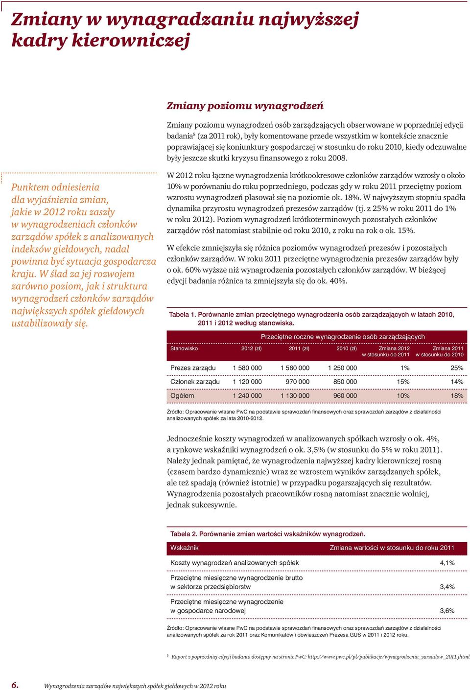 Punktem odniesienia dla wyjaśnienia zmian, jakie w 2012 roku zaszły w wynagrodzeniach członków zarządów spółek z analizowanych indeksów giełdowych, nadal powinna być sytuacja gospodarcza kraju.