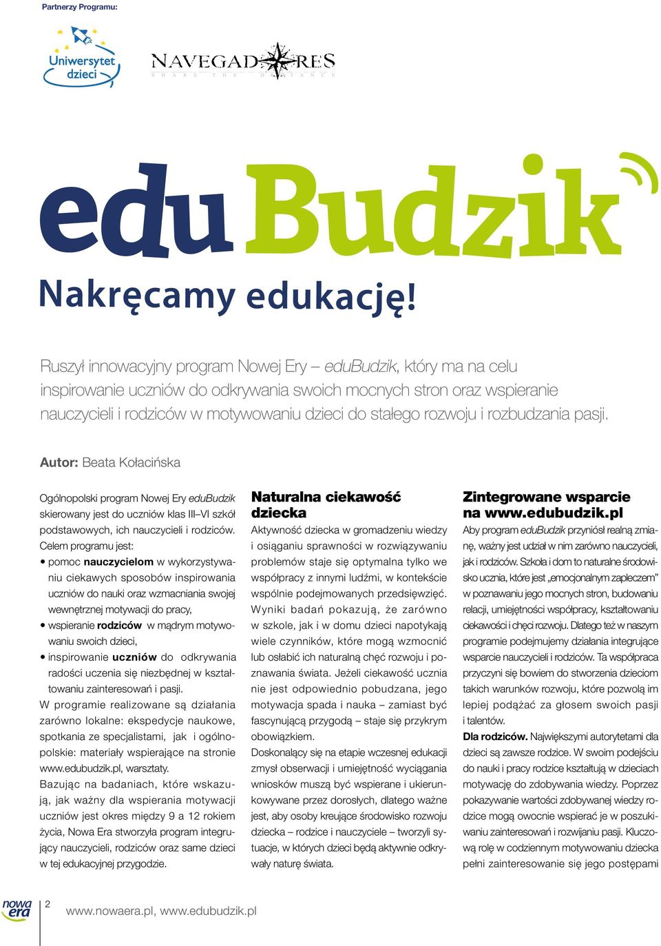 Celem programu jest: pomoc nauczycielom w wykorzystywaniu ciekawych sposobów inspirowania uczniów do nauki oraz wzmacniania swojej wewnętrznej motywacji do pracy, wspieranie rodziców w mądrym