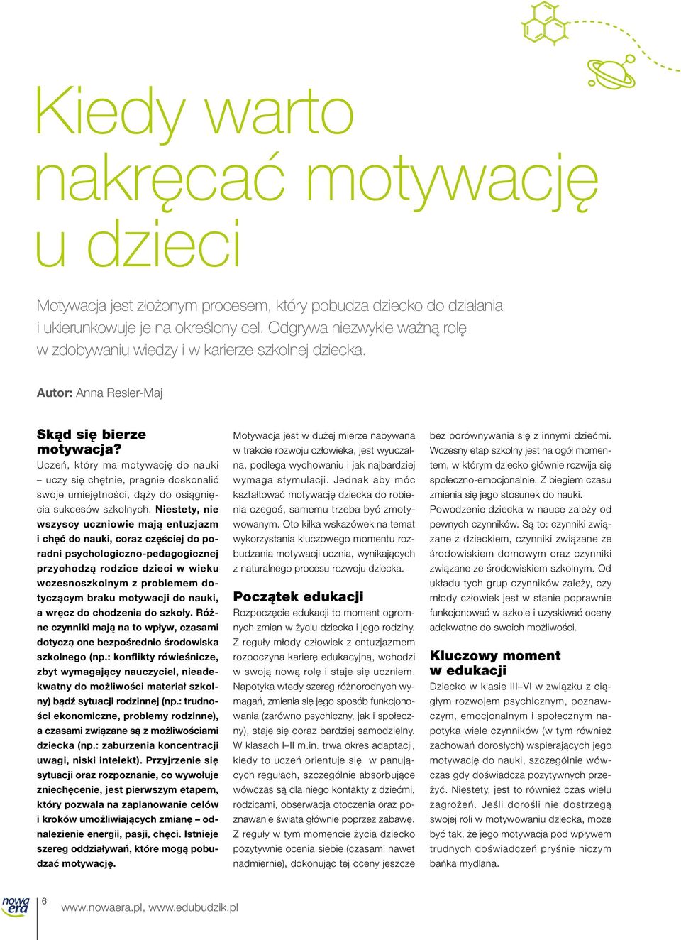 Uczeń, który ma motywację do nauki uczy się chętnie, pragnie doskonalić swoje umiejętności, dąży do osiągnięcia sukcesów szkolnych.