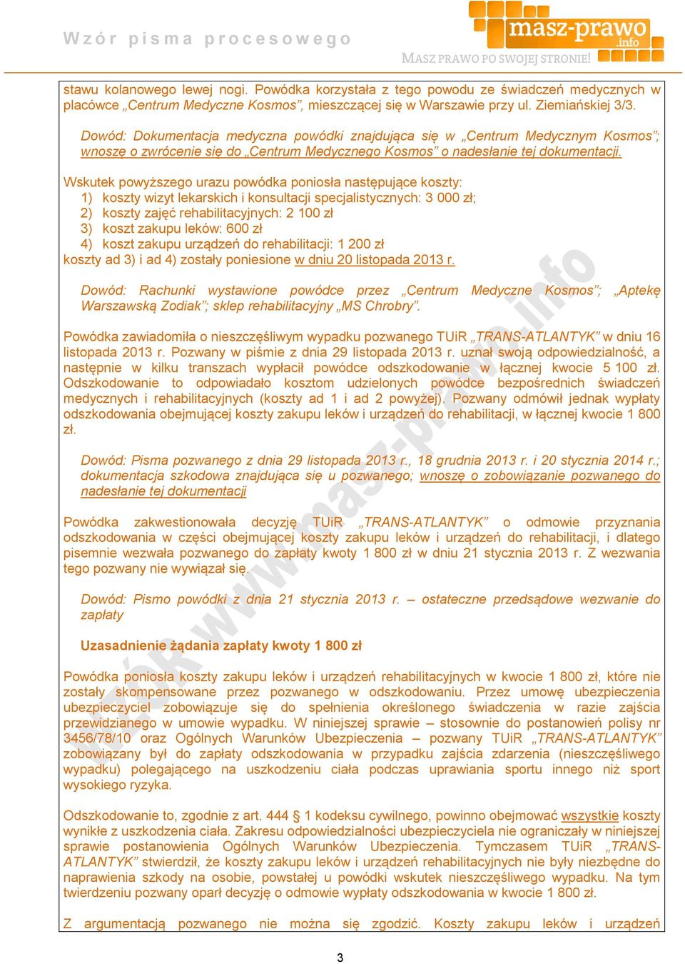 Wskutek powyższego urazu powódka poniosła następujące koszty: 1) koszty wizyt lekarskich i konsultacji specjalistycznych: 3 000 zł; 2) koszty zajęć rehabilitacyjnych: 2 100 zł 3) koszt zakupu leków: