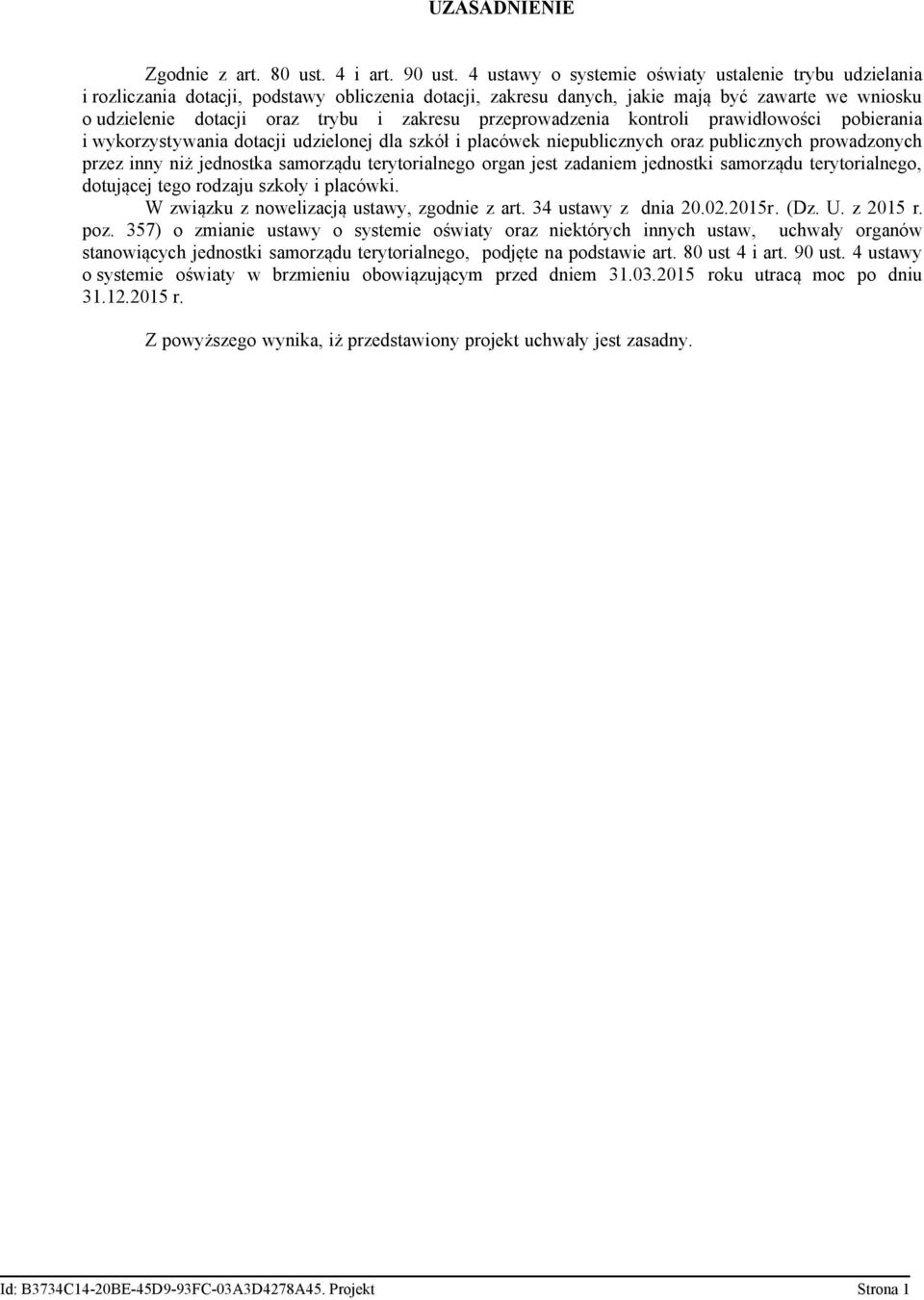 przeprowadzenia kontroli prawidłowości pobierania i wykorzystywania dotacji udzielonej dla szkół i placówek niepublicznych oraz publicznych prowadzonych przez inny niż jednostka samorządu