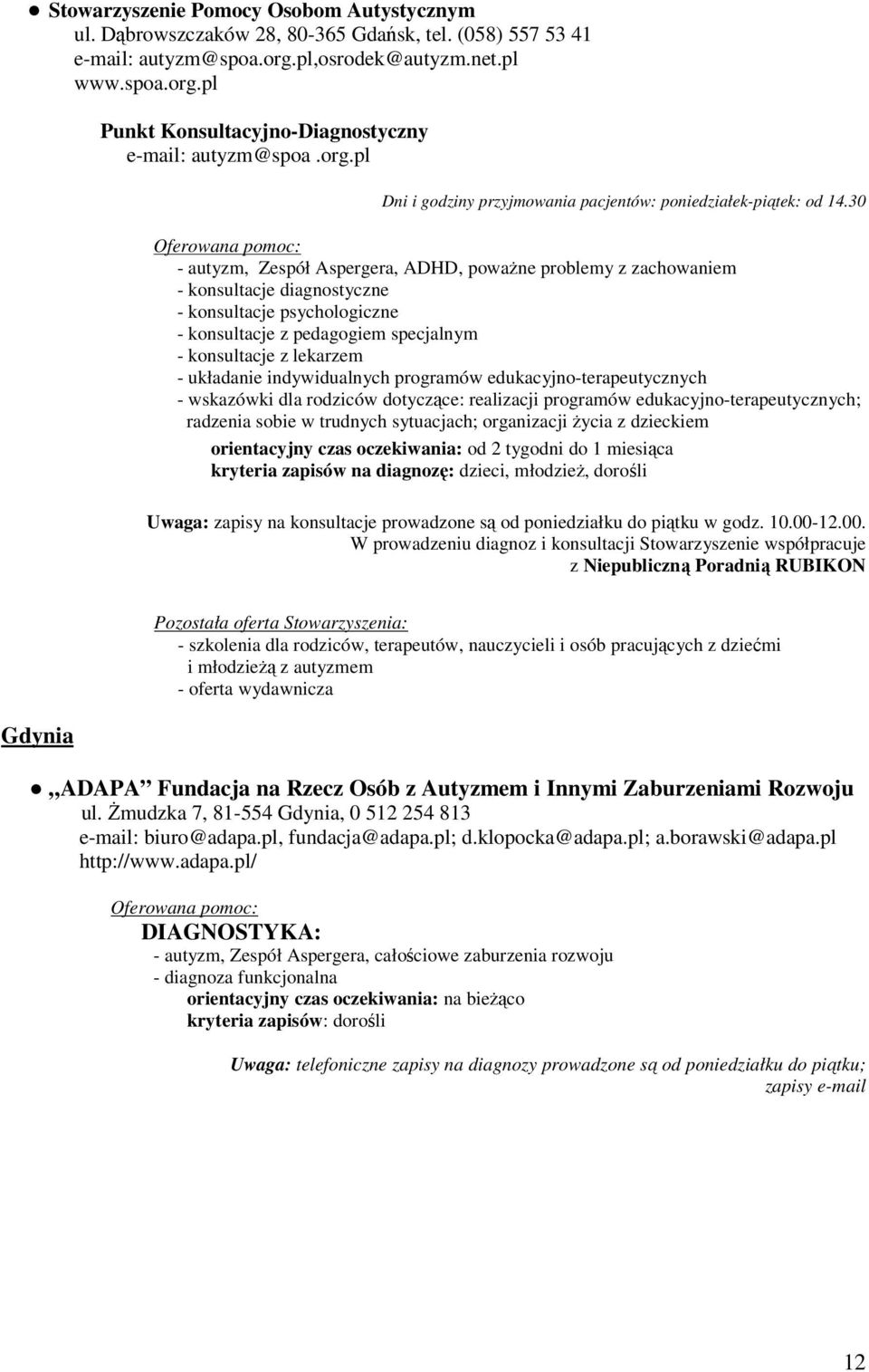 30 Oferowana pomoc: - autyzm, Zespół Aspergera, ADHD, poważne problemy z zachowaniem - konsultacje diagnostyczne - konsultacje psychologiczne - konsultacje z pedagogiem specjalnym - konsultacje z