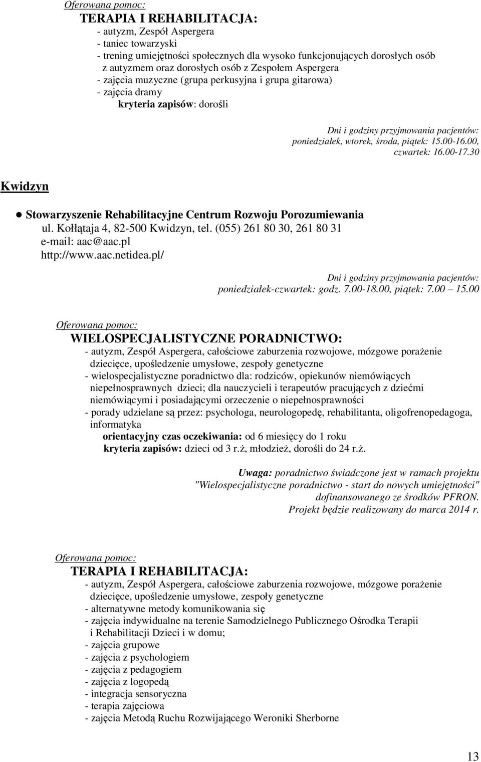 00, czwartek: 16.00-17.30 Kwidzyn Stowarzyszenie Rehabilitacyjne Centrum Rozwoju Porozumiewania ul. Kołłątaja 4, 82-500 Kwidzyn, tel. (055) 261 80 30, 261 80 31 e-mail: aac@aac.pl http://www.aac.netidea.