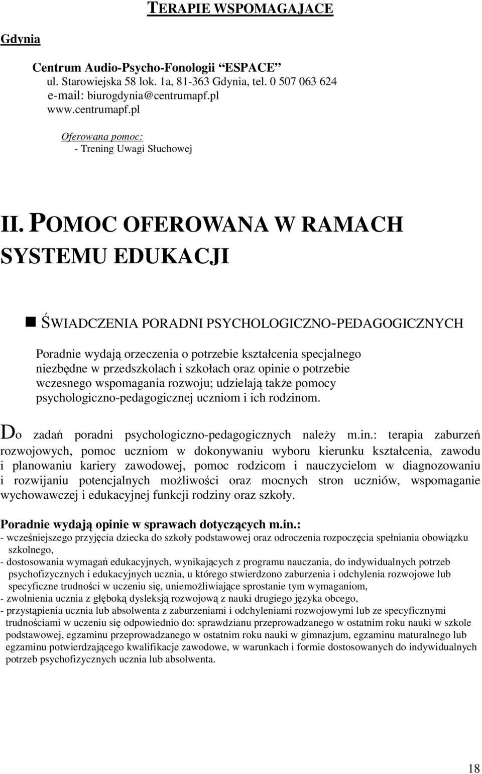 POMOC OFEROWANA W RAMACH SYSTEMU EDUKACJI ŚWIADCZENIA PORADNI PSYCHOLOGICZNO-PEDAGOGICZNYCH Poradnie wydają orzeczenia o potrzebie kształcenia specjalnego niezbędne w przedszkolach i szkołach oraz