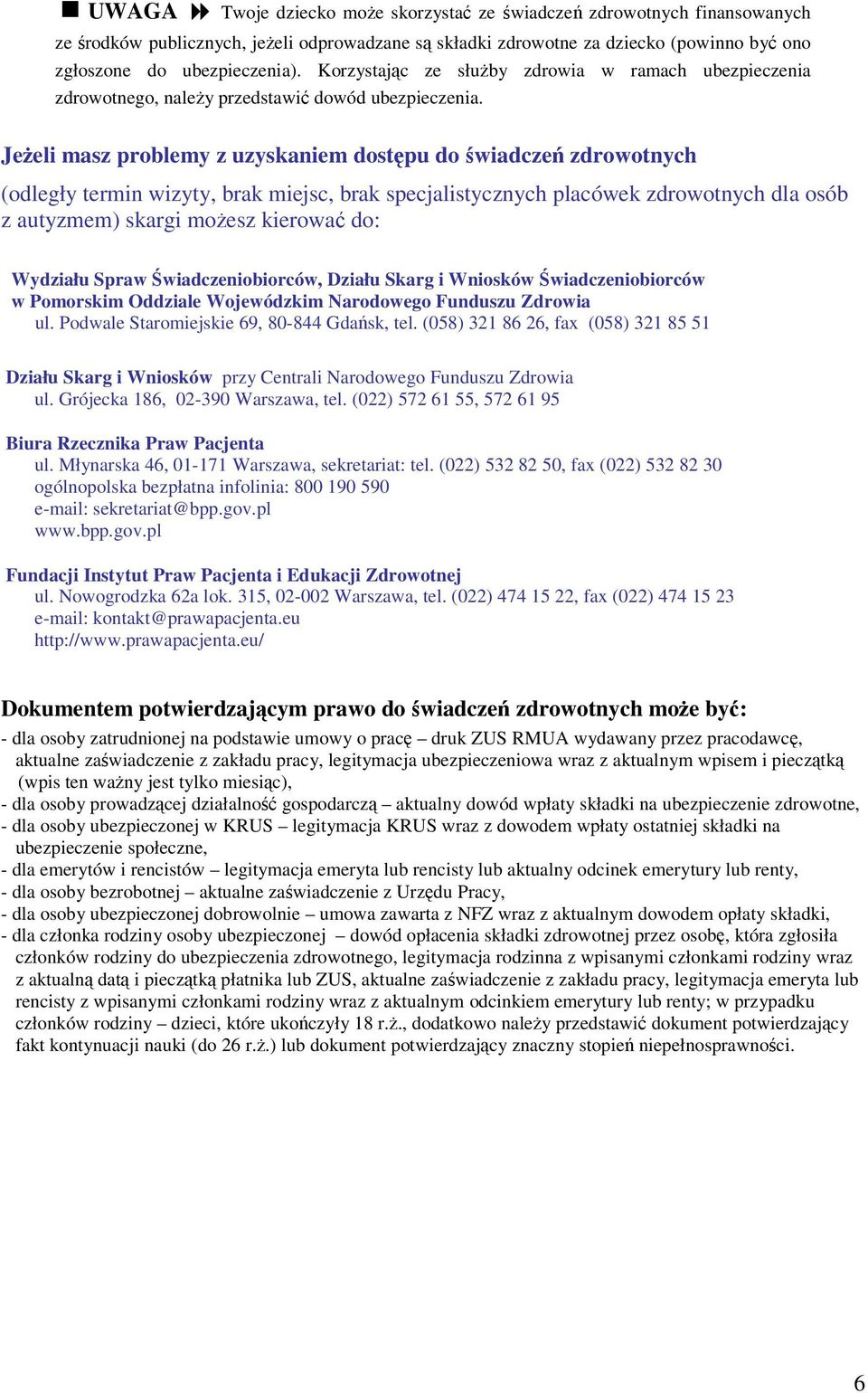 Jeżeli masz problemy z uzyskaniem dostępu do świadczeń zdrowotnych (odległy termin wizyty, brak miejsc, brak specjalistycznych placówek zdrowotnych dla osób z autyzmem) skargi możesz kierować do: