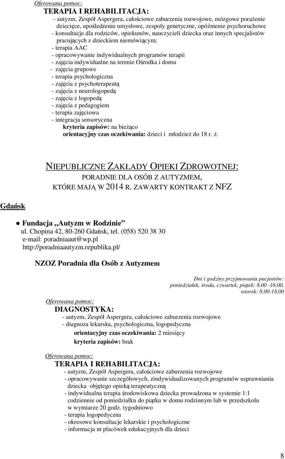 indywidualne na terenie Ośrodka i domu - zajęcia grupowe - terapia psychologiczna - zajęcia z psychoterapeutą - zajęcia z neurologopedą - zajęcia z logopedą - zajęcia z pedagogiem - terapia zajęciowa