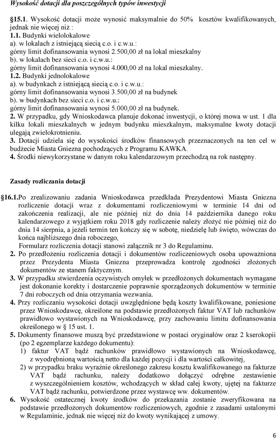 000,00 zł na lokal mieszkalny. 1.2. Budynki jednolokalowe a). w budynkach z istniejącą siecią c.o. i c.w.u.: górny limit dofinansowania wynosi 3.500,00 zł na budynek b). w budynkach bez sieci c.o. i c.w.u.: górny limit dofinansowania wynosi 5.