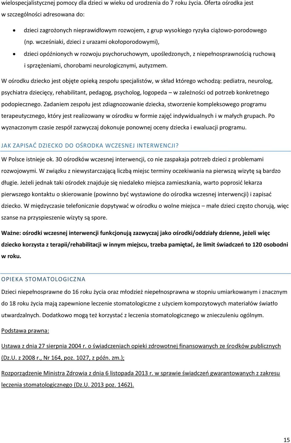 wcześniaki, dzieci z urazami okołoporodowymi), dzieci opóźnionych w rozwoju psychoruchowym, upośledzonych, z niepełnosprawnością ruchową i sprzężeniami, chorobami neurologicznymi, autyzmem.