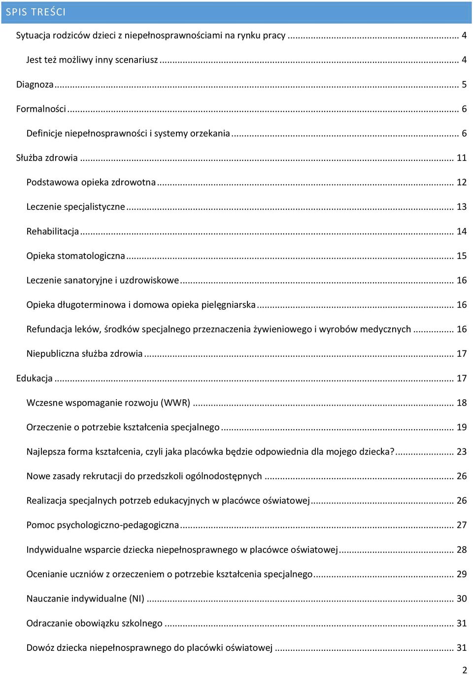 .. 16 Opieka długoterminowa i domowa opieka pielęgniarska... 16 Refundacja leków, środków specjalnego przeznaczenia żywieniowego i wyrobów medycznych... 16 Niepubliczna służba zdrowia... 17 Edukacja.