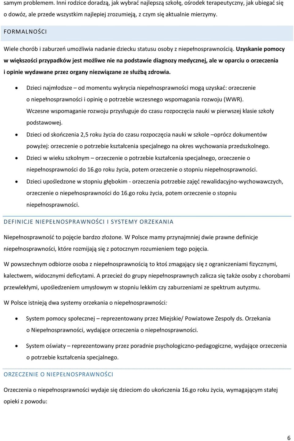 Uzyskanie pomocy w większości przypadków jest możliwe nie na podstawie diagnozy medycznej, ale w oparciu o orzeczenia i opinie wydawane przez organy niezwiązane ze służbą zdrowia.