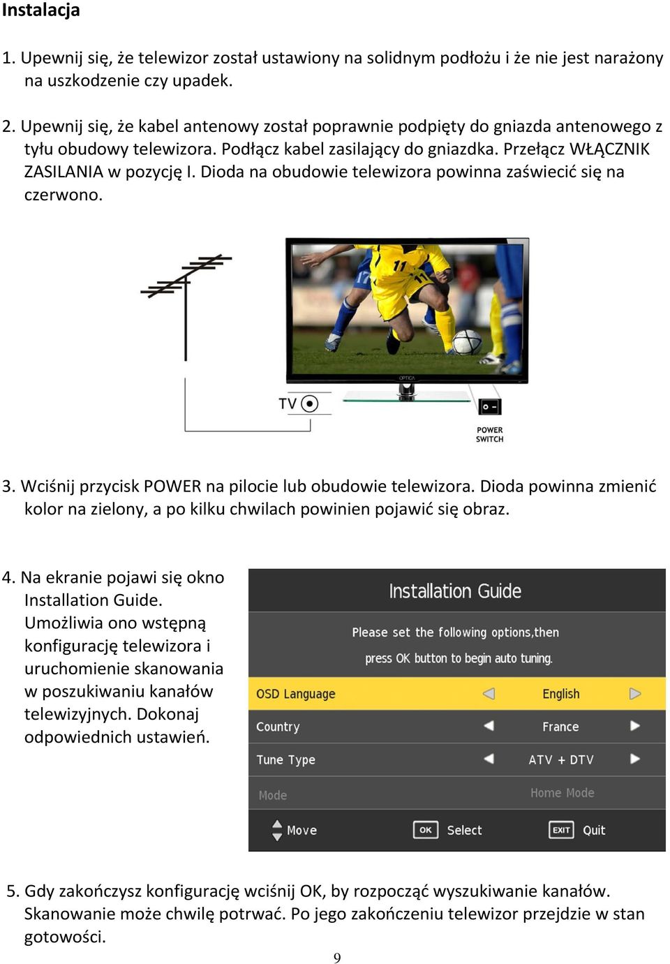 Dioda na obudowie telewizora powinna zaświecić się na czerwono. 3. Wciśnij przycisk POWER na pilocie lub obudowie telewizora.