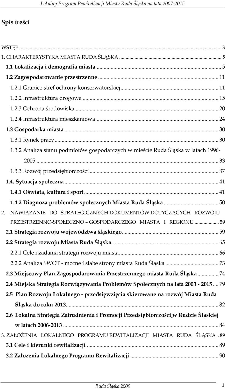 .. 33 1.3.3 Rozwój przedsiębiorczości... 37 1.4. Sytuacja społeczna... 41 1.4.1 Oświata, kultura i sport... 41 1.4.2 Diagnoza problemów społecznych Miasta Ruda Śląska... 50 2.