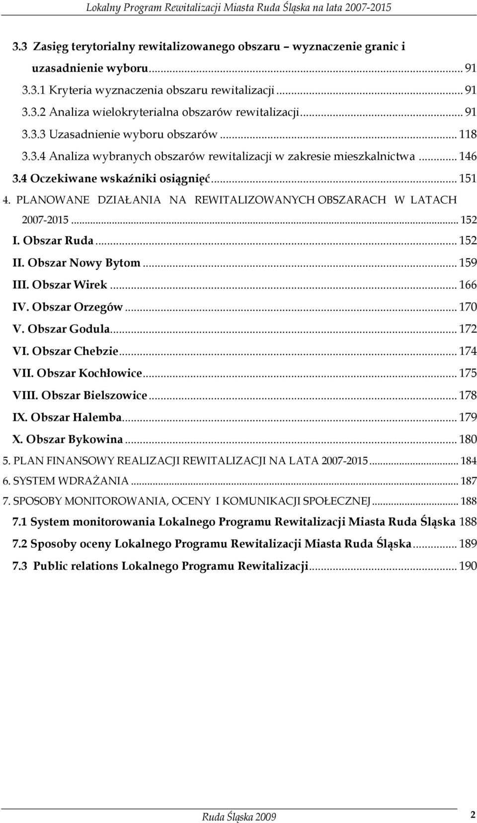 PLANOWANE DZIAŁANIA NA REWITALIZOWANYCH OBSZARACH W LATACH 2007-2015... 152 I. Obszar Ruda... 152 II. Obszar Nowy Bytom... 159 III. Obszar Wirek... 166 IV. Obszar Orzegów... 170 V. Obszar Godula.