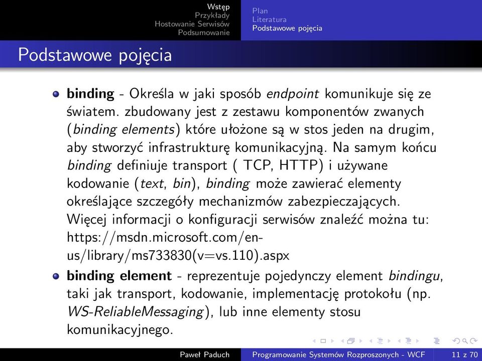 Na samym końcu binding definiuje transport ( TCP, HTTP) i używane kodowanie (text, bin), binding może zawierać elementy określające szczegóły mechanizmów zabezpieczających.