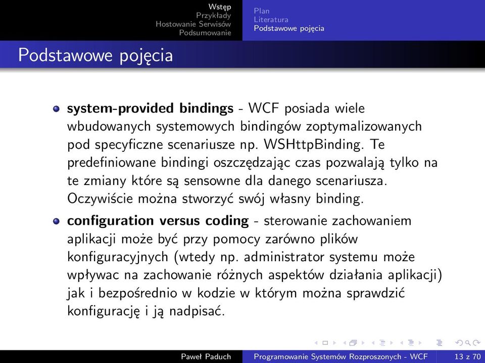 Oczywiście można stworzyć swój własny binding. configuration versus coding - sterowanie zachowaniem aplikacji może być przy pomocy zarówno plików konfiguracyjnych (wtedy np.