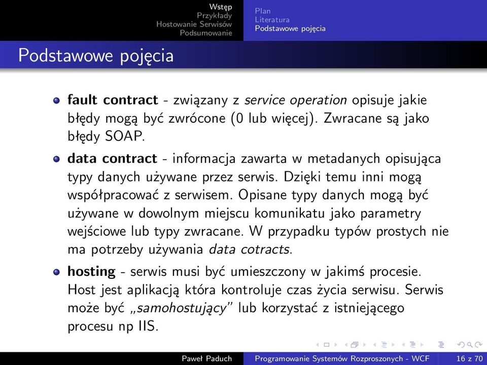 Opisane typy danych mogą być używane w dowolnym miejscu komunikatu jako parametry wejściowe lub typy zwracane. W przypadku typów prostych nie ma potrzeby używania data cotracts.